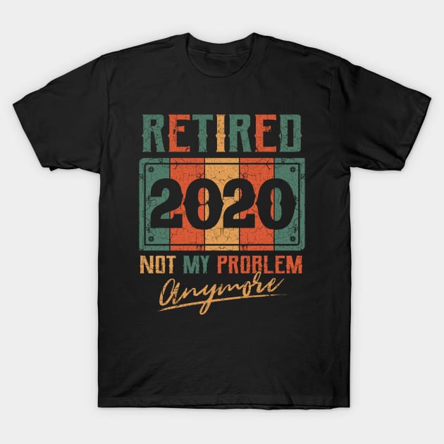 Retired 2020 not my problem anymore T-Shirt by aneisha